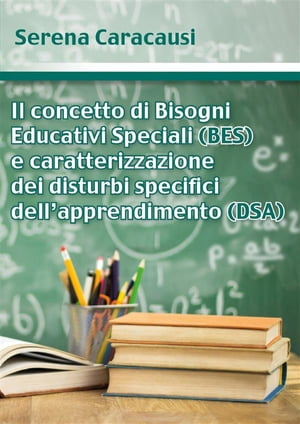 Il concetto di Bisogni Educativi Speciali (BES) e caratterizzazione dei disturbi specifici dell’apprendimento (DSA)