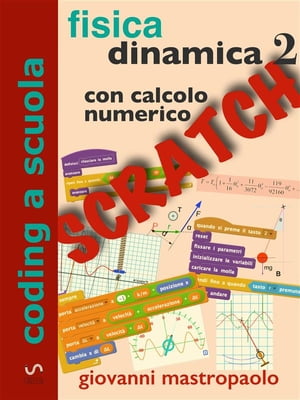 Fisica: dinamica 2 con Scratch Esperimenti con Scratch sui moti oscillatori per mezzo di simulazioni numeriche.