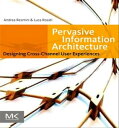 Pervasive Information Architecture Designing Cross-Channel User Experiences【電子書籍】 Andrea Resmini