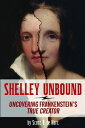 Shelley Unbound Discovering Frankenstein's True Creator