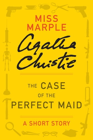 The Case of the Perfect Maid A Miss Marple Story【電子書籍】 Agatha Christie