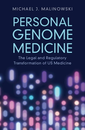 Personal Genome Medicine The Legal and Regulatory Transformation of US Medicine【電子書籍】[ Michael J. Malinowski ]