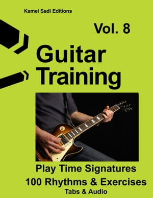 Guitar Training Vol. 8 Play Time Signatures 100 Rhythms &ExercisesŻҽҡ[ Kamel Sadi ]