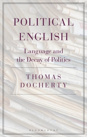 Political English Language and the Decay of Politics【電子書籍】 Prof. Thomas Docherty