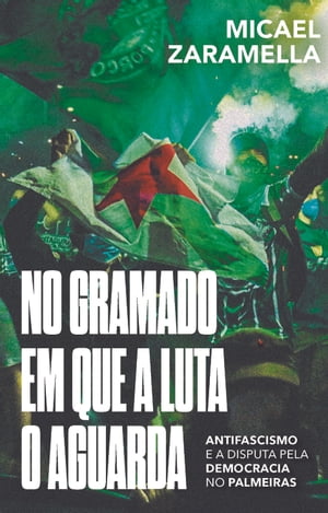 No gramado em que a luta o aguarda Antifascismo e a disputa pela democracia no Palmeiras