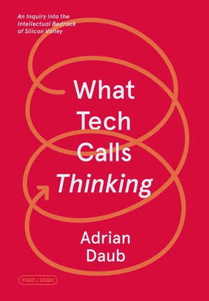 What Tech Calls Thinking An Inquiry into the Intellectual Bedrock of Silicon Valley