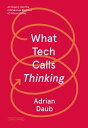 What Tech Calls Thinking An Inquiry into the Intellectual Bedrock of Silicon Valley【電子書籍】 Adrian Daub