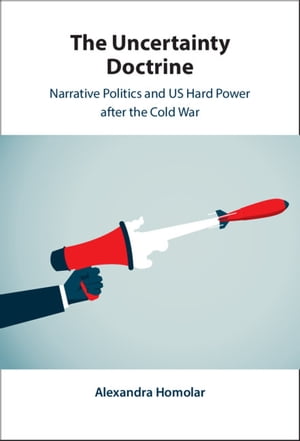 楽天楽天Kobo電子書籍ストアThe Uncertainty Doctrine Narrative Politics and US Hard Power after the Cold War【電子書籍】[ Alexandra Homolar ]