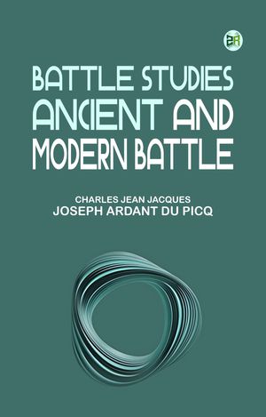 Battle Studies Ancient and Modern Battle