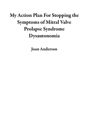 My Action Plan For Stopping the Symptoms of Mitral Valve Prolapse Syndrome DysautonomiaŻҽҡ[ Joan Anderson ]