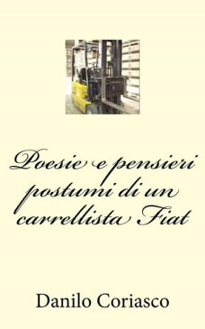 Poesie e pensieri postumi di un carrellista Fiat【電子書籍】[ Annarita Coriasco ]