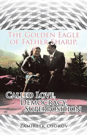 The Golden Eagle of Father Sharip, Called Love, Democracy, Superposition.