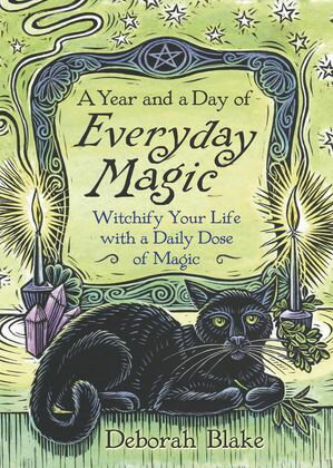 A Year and a Day of Everyday Magic Witchify Your Life with a Daily Dose of Magic【電子書籍】[ Deborah Blake ]