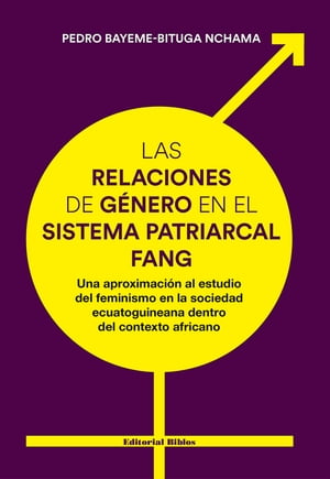 Las relaciones de g?nero en el sistema patriarcal fang Una aproximaci?n al estudio del feminismo en la sociedad ecuatoguineana dentro del contexto africano