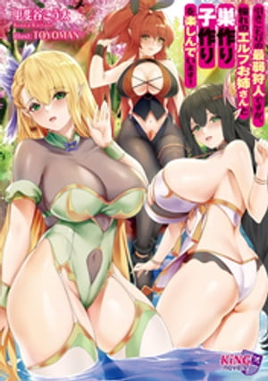 引きこもりの最弱狩人ですが、憧れのエルフお姉さんと巣作り子作りを楽しんでいます!