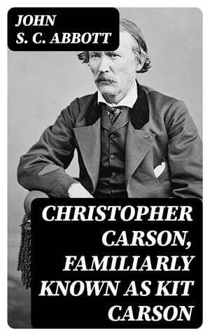 Christopher Carson, Familiarly Known as Kit Carson