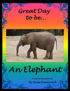 Great Day To Be An Elephant A Let's Pretend Book【電子書籍】[ Rose Pembrook ]