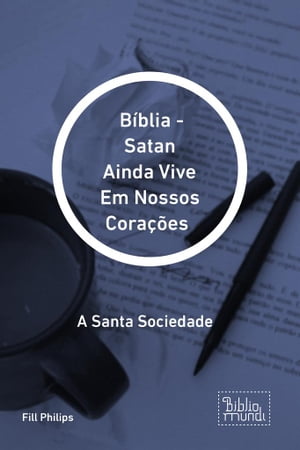 B?blia - Satan Ainda Vive Em Nossos Cora??es A Santa Sociedade【電子書籍】[ Fill Philips ]