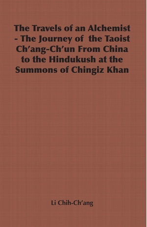 The Travels of an Alchemist - The Journey of the Taoist Ch'ang-Ch'un from China to the Hindukush at the Summons of Chingiz Khan