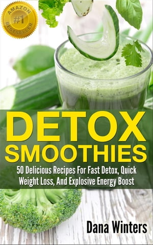 Detox Smoothies : 50 Delicious Recipes For Fast Detox, Quick Weight Loss, And Explosive Energy Boost【電子書籍】 Dana Winters