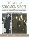 The Soul of Solomon Siegel The Values and Morality That Solomon Strongly Believed in and Give Meaning to His Life and Work.