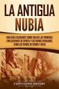 La antigua Nubia: Una gu a fascinante sobre una de las primeras civilizaciones de frica y los reinos africanos, como los reinos de Kerma y Kush【電子書籍】 Captivating History