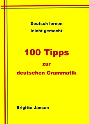 100 Tipps zur deutschen Grammatik Deutsch lernen leicht gemacht【電子書籍】 Brigitte Jansen