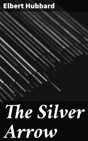 The Silver Arrow【電子書籍】[ Elbert Hubba