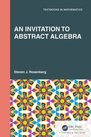 An Invitation to Abstract Algebra【電子書籍】 Steven J. Rosenberg