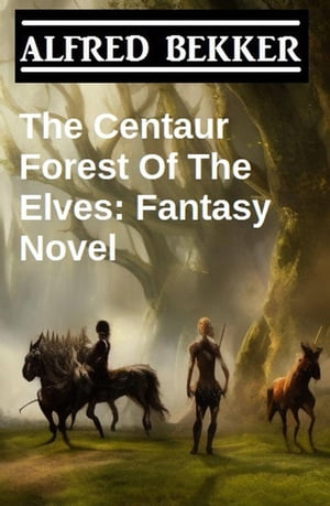 The Centaur Forest Of The Elves: Fantasy Novel