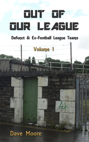 Out of Our League: Defunct and ex-Football League Teams - Volume One