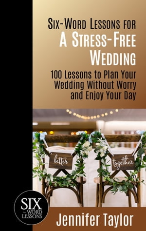 Six-Word Lessons for a Stress-Free Wedding: 100 Lessons to Plan Your Wedding without Worry and Enjoy Your Day