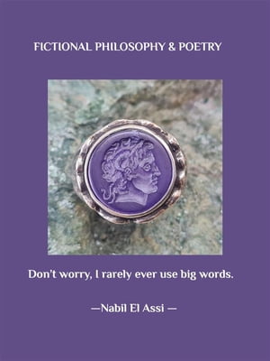 Fictional Philosophy Poetry Black and White Words to Sharpen your Sword, Venerating its Reflection of Colors. Don’t worry, I rarely ever use big words.【電子書籍】 Nabil Elassi