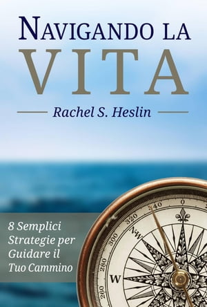 Navigando la Vita: 8 Semplici Strategie per Guidare il Tuo Cammino