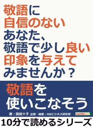 敬語に自信のないあなた、敬語で少し良い印象を与えてみませんか？