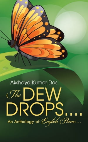 The Dew Drops . . . . An Anthology of English Poems . . .【電子書籍】[ Akshaya Kumar Das ]