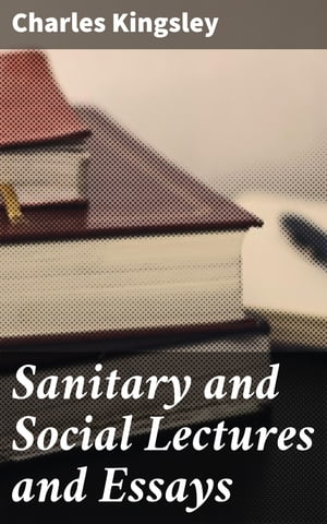 Sanitary and Social Lectures and Essays