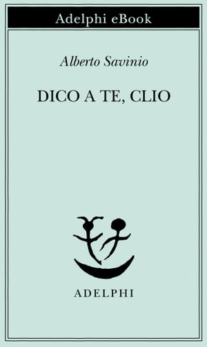 Dico a te, Clio【電子書籍】 Alberto Savinio