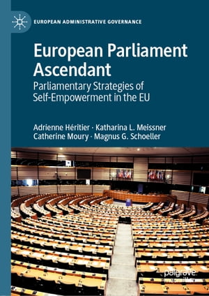 European Parliament Ascendant Parliamentary Strategies of Self-Empowerment in the EU