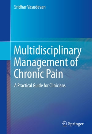 Multidisciplinary Management of Chronic Pain A Practical Guide for CliniciansŻҽҡ[ Sridhar Vasudevan ]