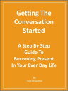 Getting The Conversation Started A Step By Step Guide To Becoming Present In Your Every Day Life【電子書籍】 Bob Chapman