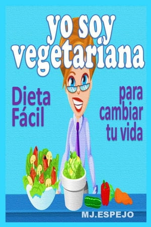 Yo soy vegetariana. Dieta fácil para cambiar de vida