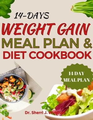 14-DAYS WEIGHT GAIN MEAL PLAN & DIET COOKBOOK A Nutrient-Rich Cookbook with Delicious Recipes for Healthy Weight-Gain ( How To Gain Fat Easily With Food)【電子書籍】[ Dr. Sherri J. Wimbley ]