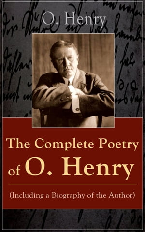 The Complete Poetry of O. Henry (Including a Biography of the Author)