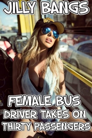 Female Bus Driver Takes On Thirty Passengers【電子書籍】[ Jilly Bangs ]