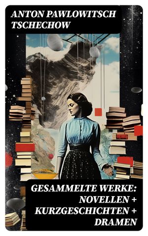 Gesammelte Werke: Novellen + Kurzgeschichten + Dramen