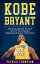 Kobe Bryant: The Inspirational Story of One of the Greatest Basketball Players of All Time!