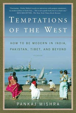 Temptations of the West How to Be Modern in India, Pakistan, Tibet, and BeyondŻҽҡ[ Pankaj Mishra ]