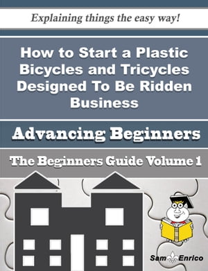 How to Start a Plastic Bicycles and Tricycles Designed To Be Ridden Business (Beginners Guide)