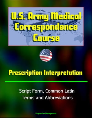 U.S. Army Medical Correspondence Course: Prescription Interpretation - Script Form, Common Latin Terms and Abbreviations